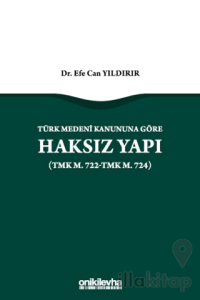 Türk Medeni Kanununa Göre Haksız Yapı (TMK m. 722-TMK m. 724)