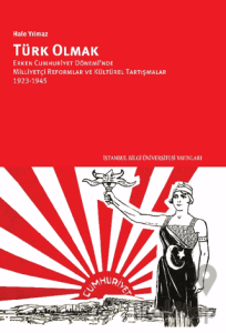 Türk Olmak - Erken Cumhuriyet Dönemi’nde Milliyetçi Reformlar ve Kültürel Tartışmalar, 1923-1945