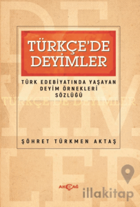 Türkçede Deyimler - Türk Edebiyatında Yaşayan Deyim Örnekleri Sözlüğü