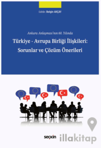 Türkiye - Avrupa Birliği İlişkileri: Sorunlar ve Çözüm Önerileri