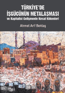 Türkiye’de İşgücünün Metalaşması ve Kapitalist Gelişmenin Kırsal Kökenleri