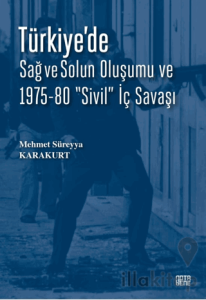 Türkiye’de Sağ ve Solun Oluşumu ve 1975-80 “Sivil” İç Savaşı