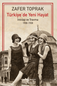 Türkiye’de Yeni Hayat – İnkilap ve Travma 1908-1928
