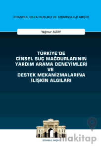 Türkiye'de Cinsel Suç Mağdurlarının Yardım Arama Deneyimleri ve Destek Mekanizmalarına İlişkin Algıları İstanbul Ceza Hukuku ve Kriminoloji Arşivi Yayın No: 58