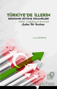 Türkiye'de İllerin Ekonomik Büyüme Dinamikleri Üretim, Coğrafya ve Kurumsal Açıdan Bir İnceleme