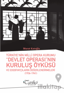 Türkiye'nin Milli Opera Kurumu Devlet Operası'nın Kuruluş Öyküsü ve Edebiyatçıların Değerlendirmeleri (1936-1941)