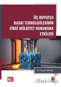 Üç Boyutlu Baskı Teknolojilerinin Fikri Mülkiyet Hukukuna Etkileri