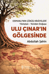 Ulu Çınar’ın Gölgesinde Osmanlı’nın Çöküş Hikâyeleri / Yıkılıştan - Yeniden Doğuşa