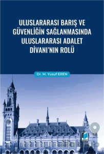 Uluslararası Barış ve Güvenliğin Sağlanmasında Uluslararası Adalet Divanı'nın Rolü