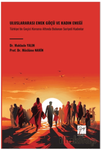Uluslararası Emek Göçü ve Kadın Emeği Türkiye’de Geçici Koruma Altında Bulunan Suriyeli Kadınlar