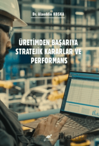 Üretimden Başarıya Stratejik Kararlar ve Performans