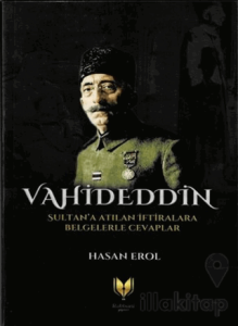 Vahideddin Sultan'a Atılan İftiralara Belgelerle Cevaplar