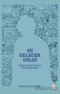 Ve Gelecek Geldi - Tekno-Yaşam Üzerine Ahir Düşünceler