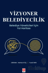 Vizyoner Belediyecilik Belediye Yöneticileri için Yol Haritası