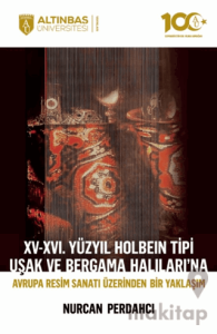 XV-XVI. Yüzyıl Holbein Tipi Uşak ve Bergama Halıları’na Avrupa Resim Sanatı Üzerinden Bir Yaklaşım