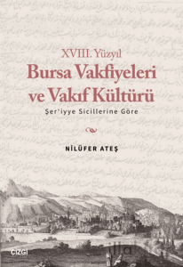 XVIII. Yüzyıl Bursa Vakfiyeleri ve Vakıf Kültürü - Şer'iyye Sicillerine Göre