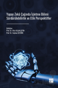 Yapay Zeka Çağında İşletme Bilimi: Sürdürülebilirlik ve Etik Perspektifler
