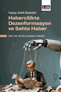Yapay Zeka Destekli Habercilikte Dezenformasyon ve Sahte Haber