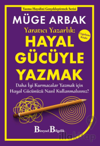 Yaratıcı Yazarlık: Hayal Gücüyle Yazmak - Daha İyi Kurmacalar Yazmak için Hayal Gücünüzü Nasıl Kullanmalısınız?