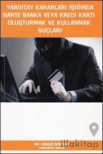 Yargıtay Kararları Işığında Sahte Banka veya Kredi Kartı Oluşturmak ve Kullanmak Suçları