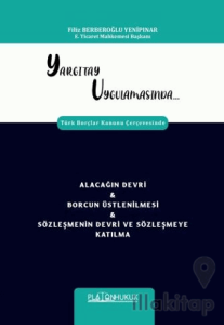 Yargıtay Uygulamasında Türk Borçlar Kanunu Çerçevesinde Alacağın Devri & Borcun Üstlenilmesi & Sözleşmenin Devri Ve Sözleşmeye Katılma