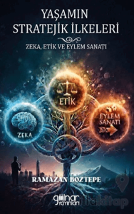 Yaşamın Stratejik İlkeleri Zeka, Etik ve Eylem Sanatı