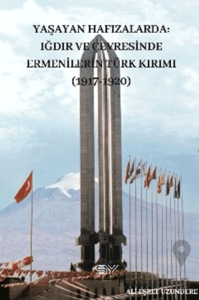 Yaşayan Hafızlarda Iğdır ve Çevresinde Ermenilerin Türk Kırımı 1917-1920