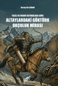 Yazılı ve Maddi Kaynaklara Göre Altaylardaki Göktürk Okçuluk Mirası