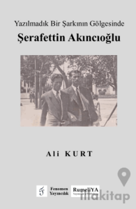 Yazılmadık Bir Şarkının Gölgesinde Şerafettin Akıncıoğlu