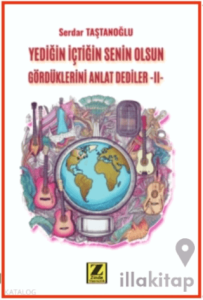 Yediğin İçtiğin Senin Olsun Gördüklerini Anlat Dediler –II-