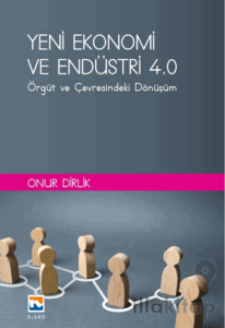 Yeni Ekonomi ve Endüstri ve Endüstri 4.0: Örgüt ve Çevresindeki Dönüşüm