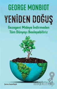 Yeniden Doğuş - Gezegeni Mideye İndirmeden Tüm Dünyayı Besleyebiliriz
