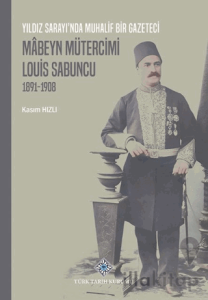 Yıldız Sarayı'nda Muhalif Bir Gazeteci Mâbeyn Mütercimi Louis Sabuncu (1891-1908)
