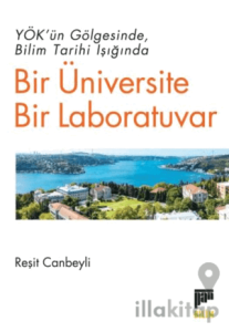 YÖK’ün Gölgesinde Bilim Tarihi Işığında Bir Üniversite Bir Laboratuvar
