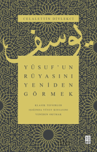 Yusuf’un Rüyasını Yeniden Görmek - Klasik Tefsirler Işığında Yusuf Kıssasını Yeniden Okumak