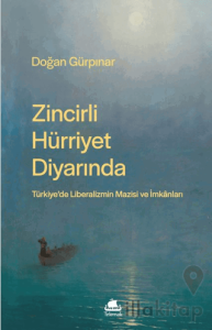 Zincirli Hürriyet Diyarında: Türkiye'de Liberalizmin Mazisi ve İmkânları