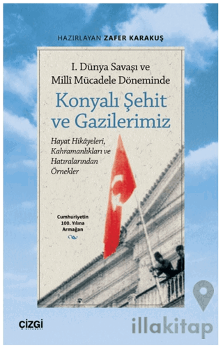 1. Dünya Savaşı ve Millî Mücadele Döneminde Konyalı Şehit ve Gazilerimiz