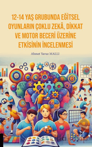 12-14 Yaş Grubunda Eğitsel Oyunların Çoklu Zekâ, Dikkat Ve Motor Beceri Üzerine Etkisinin İncelenmesi