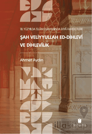 18. Yüzyılda İslam Dünyasında İhya Hareketleri: Şah Veliyyullah ed-Dihlevi ve Dihlevilik