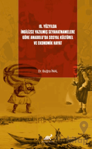 19. Yüzyılda İngilizce Yazılmış Seyahatnamelere Göre Anadolu’da Sosyal Kültürel ve Ekonomik Hayat