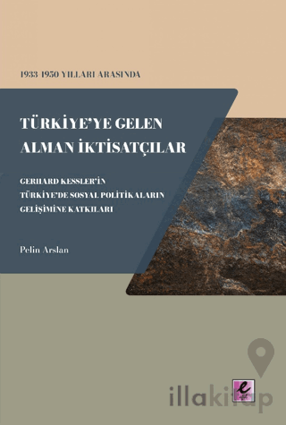 1933 - 1950 Yılları Arasında Türkiye'ye Gelen Alman İktisatçılar - Gerhard Kessler'in Türkiye'de Sosyal Politikaların Gelişimine Katkıları