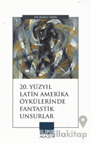 20. Yüzyıl Latin Amerika Öykülerinde Fantastik Unsurlar