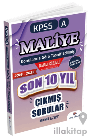 2026 KPSS A Maliye Konularına Göre Tasnif Edilmiş Son 10 Yıl Tamamı Çözümlü Orijinal Çıkmış Sorular (2016-2025)