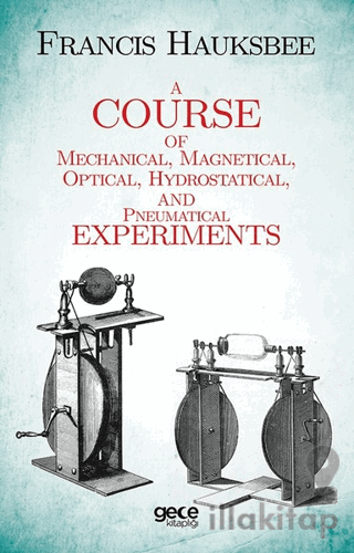 A Course Of Mechanical Magnetical Optical Hydrostatical And Pneumatical Experiments