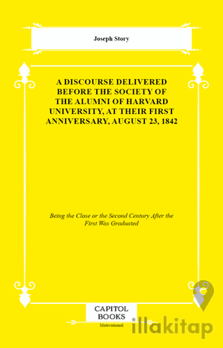 A Discourse Delivered Before the Society of the Alumni of Harvard University, at Their First Anniversary, August 23, 1842