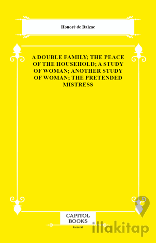 A Double Family; The Peace of the Household; A Study of Woman; Another Study of Woman; The Pretended Mistress