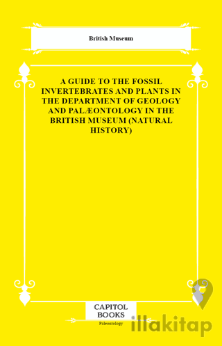 A Guide to the Fossil Invertebrates and Plants in the Department of Geology and Palæontology in the British Museum (Natural History)