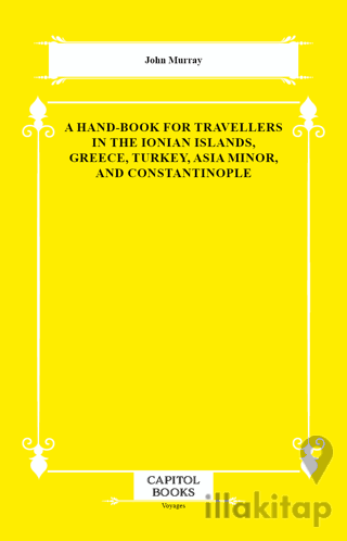 A Hand-Book for Travellers in the Ionian Islands, Greece, Turkey, Asia Minor, and Constantinople