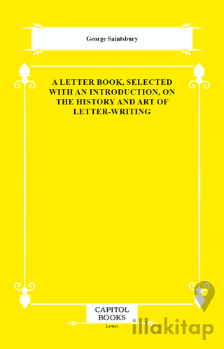 A Letter Book, Selected With an Introduction, on the History and Art of Letter-Writing