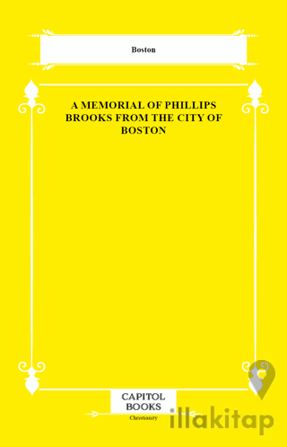A Memorial of Phillips Brooks From the City of Boston
